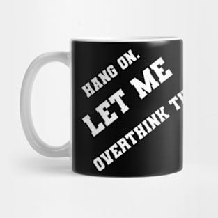 Hang on let me overthink this Mug